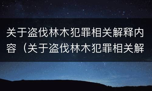 关于盗伐林木犯罪相关解释内容（关于盗伐林木犯罪相关解释内容有哪些）