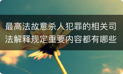 最高法故意杀人犯罪的相关司法解释规定重要内容都有哪些