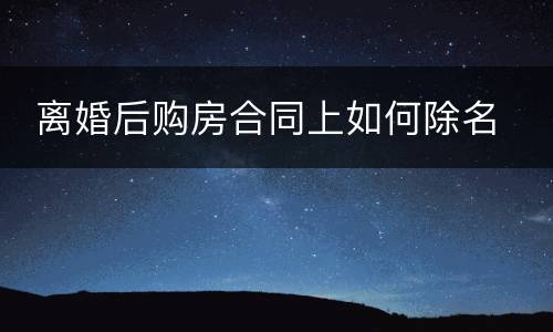  离婚后购房合同上如何除名