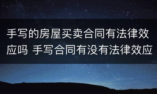 手写的房屋买卖合同有法律效应吗 手写合同有没有法律效应