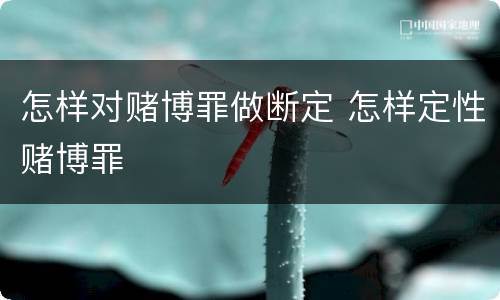 怎样对赌博罪做断定 怎样定性赌博罪