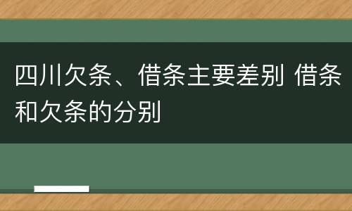 四川欠条、借条主要差别 借条和欠条的分别