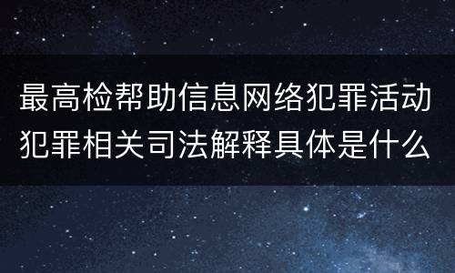 最高检帮助信息网络犯罪活动犯罪相关司法解释具体是什么重要规定