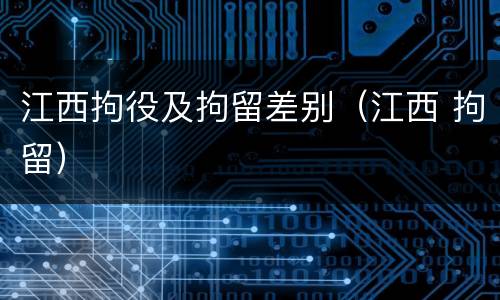 江西拘役及拘留差别（江西 拘留）