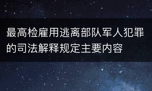 最高检雇用逃离部队军人犯罪的司法解释规定主要内容