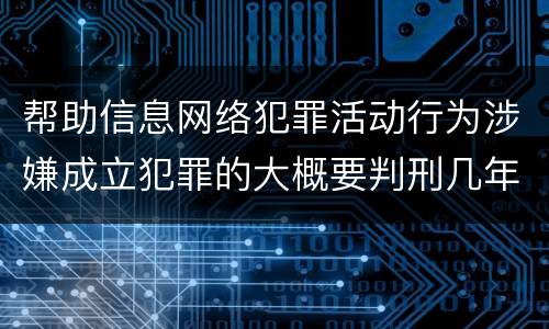 帮助信息网络犯罪活动行为涉嫌成立犯罪的大概要判刑几年