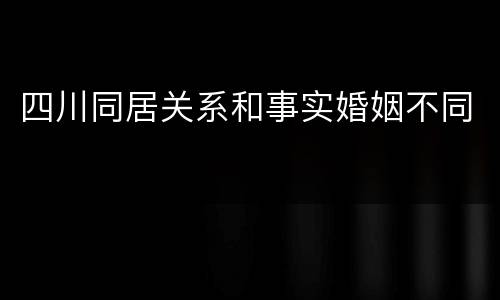 四川同居关系和事实婚姻不同