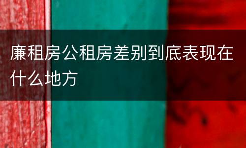 廉租房公租房差别到底表现在什么地方