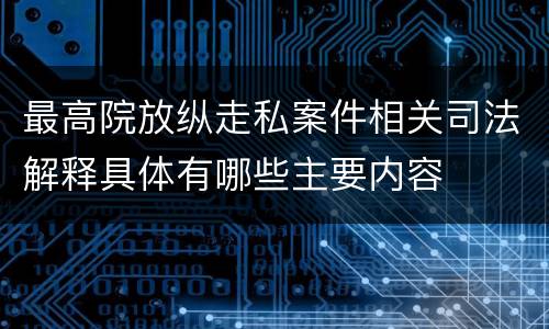 最高院放纵走私案件相关司法解释具体有哪些主要内容