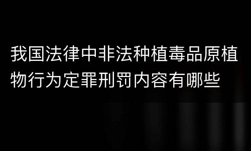 我国法律中非法种植毒品原植物行为定罪刑罚内容有哪些