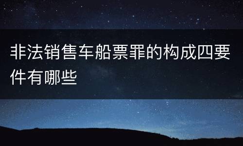 非法销售车船票罪的构成四要件有哪些