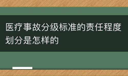 医疗事故分级标准的责任程度划分是怎样的