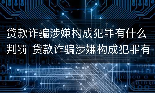贷款诈骗涉嫌构成犯罪有什么判罚 贷款诈骗涉嫌构成犯罪有什么判罚吗