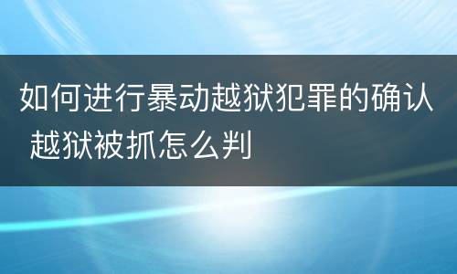 如何进行暴动越狱犯罪的确认 越狱被抓怎么判