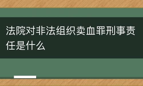 法院对非法组织卖血罪刑事责任是什么