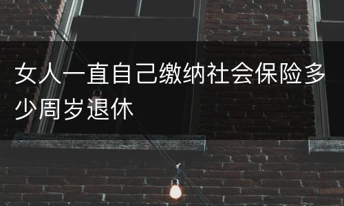 女人一直自己缴纳社会保险多少周岁退休