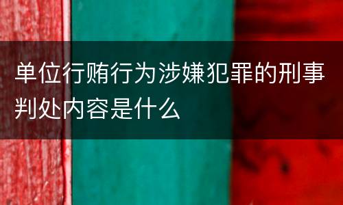 单位行贿行为涉嫌犯罪的刑事判处内容是什么