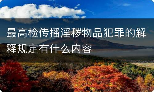 最高检传播淫秽物品犯罪的解释规定有什么内容