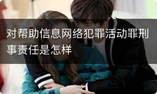 对帮助信息网络犯罪活动罪刑事责任是怎样