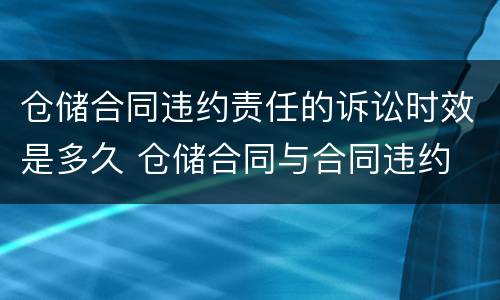 仓储合同违约责任的诉讼时效是多久 仓储合同与合同违约