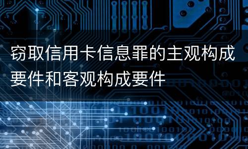 窃取信用卡信息罪的主观构成要件和客观构成要件