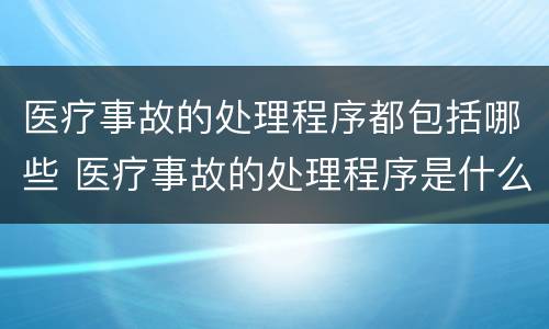 医疗事故的处理程序都包括哪些 医疗事故的处理程序是什么