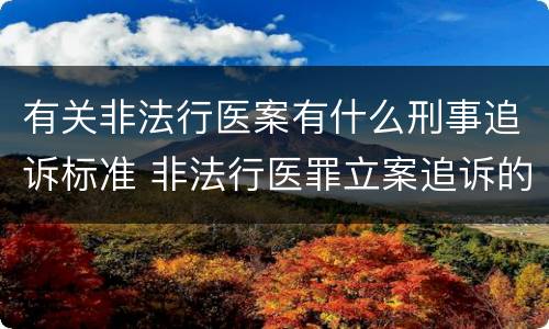 有关非法行医案有什么刑事追诉标准 非法行医罪立案追诉的标准