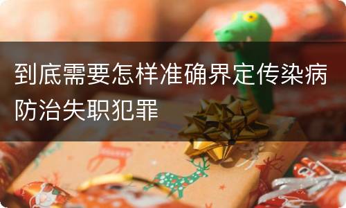 到底需要怎样准确界定传染病防治失职犯罪