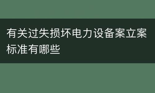 有关过失损坏电力设备案立案标准有哪些