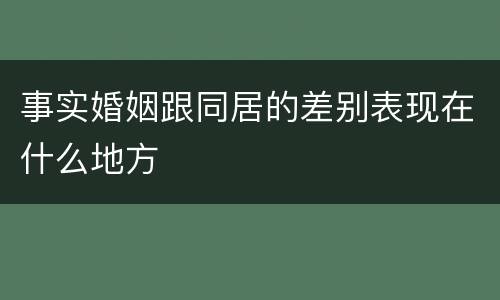 事实婚姻跟同居的差别表现在什么地方