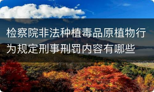 检察院非法种植毒品原植物行为规定刑事刑罚内容有哪些