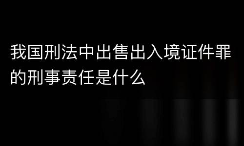 我国刑法中出售出入境证件罪的刑事责任是什么