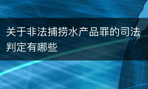 关于非法捕捞水产品罪的司法判定有哪些