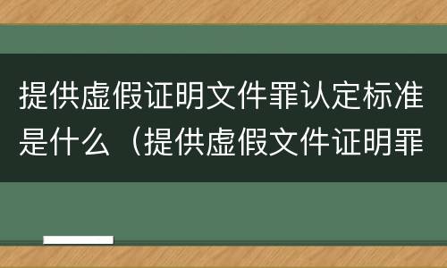 提供虚假证明文件罪认定标准是什么（提供虚假文件证明罪主体认定）
