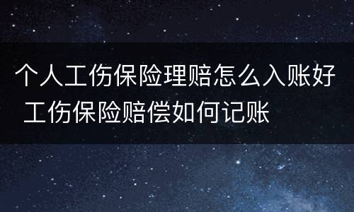 个人工伤保险理赔怎么入账好 工伤保险赔偿如何记账