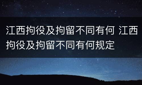 江西拘役及拘留不同有何 江西拘役及拘留不同有何规定