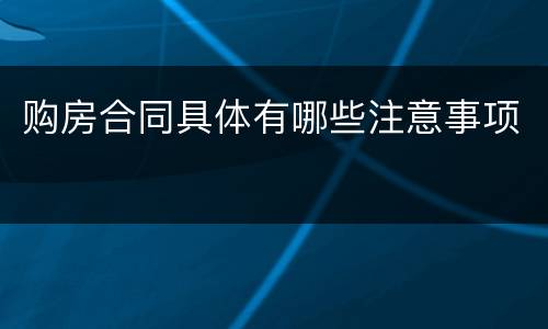 购房合同具体有哪些注意事项