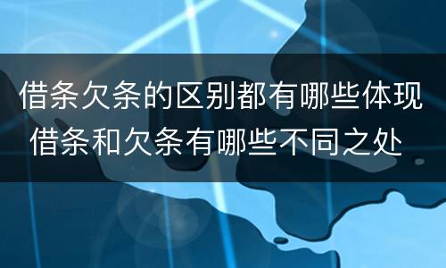 借条欠条的区别都有哪些体现 借条和欠条有哪些不同之处