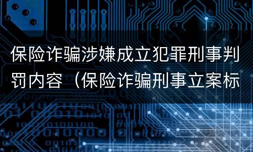 保险诈骗涉嫌成立犯罪刑事判罚内容（保险诈骗刑事立案标准）