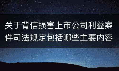 关于背信损害上市公司利益案件司法规定包括哪些主要内容