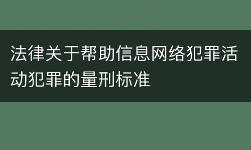 法律关于帮助信息网络犯罪活动犯罪的量刑标准