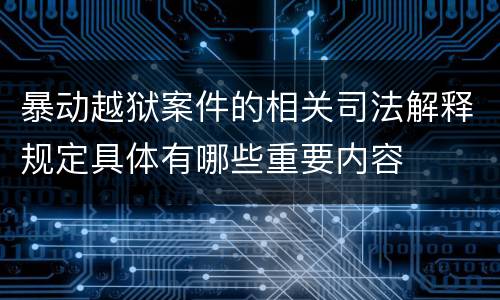 暴动越狱案件的相关司法解释规定具体有哪些重要内容