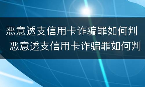 恶意透支信用卡诈骗罪如何判 恶意透支信用卡诈骗罪如何判刑
