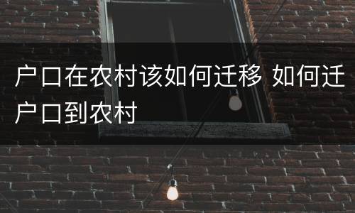 户口在农村该如何迁移 如何迁户口到农村