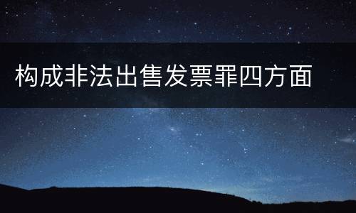 构成非法出售发票罪四方面