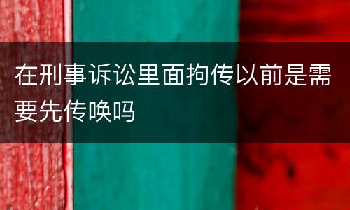 在刑事诉讼里面拘传以前是需要先传唤吗