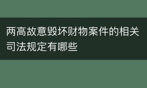 两高故意毁坏财物案件的相关司法规定有哪些