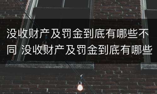 没收财产及罚金到底有哪些不同 没收财产及罚金到底有哪些不同情况