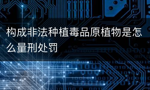 构成非法种植毒品原植物是怎么量刑处罚
