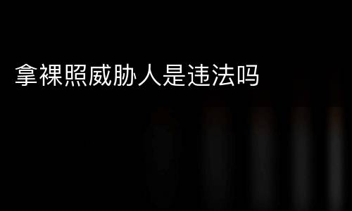 拿裸照威胁人是违法吗